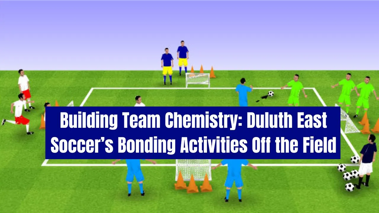 Building Team Chemistry: Duluth East Soccer’s Bonding Activities Off the Field