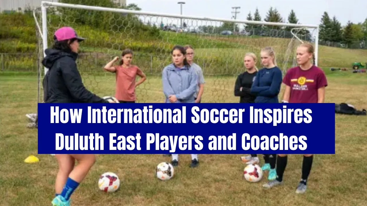 How International Soccer Inspires Duluth East Players and Coaches