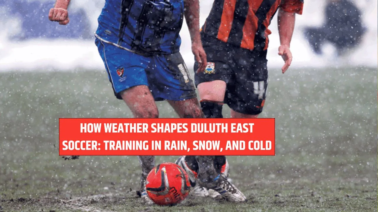 How Weather Shapes Duluth East Soccer: Training in Rain, Snow, and Cold
