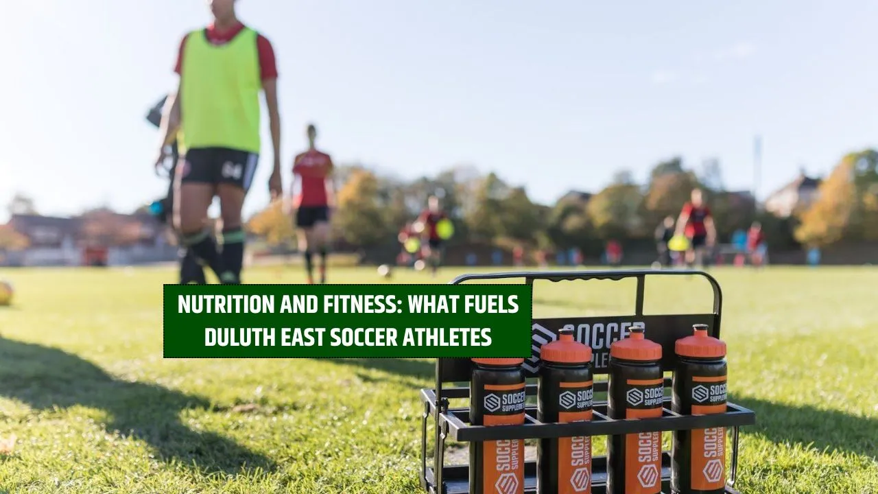 Nutrition and Fitness: What Fuels Duluth East Soccer Athletes