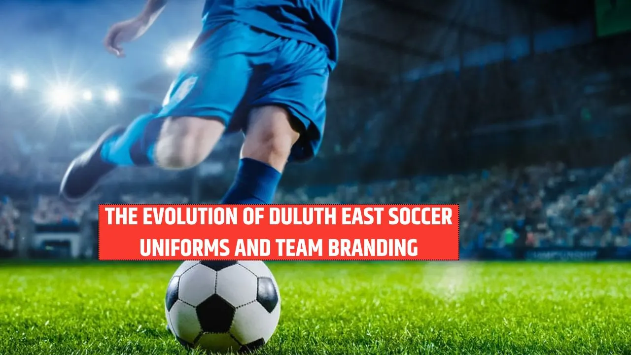 The Evolution of Duluth East Soccer Uniforms and Team Branding